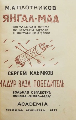Плотников М.П. Янгал-Маа. Вогульская поэма со статьей автора о вогульском эпосе. М.; Л.: Academia, 1933.